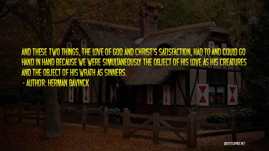 Herman Bavinck Quotes: And These Two Things, The Love Of God And Christ's Satisfaction, Had To And Could Go Hand In Hand Because