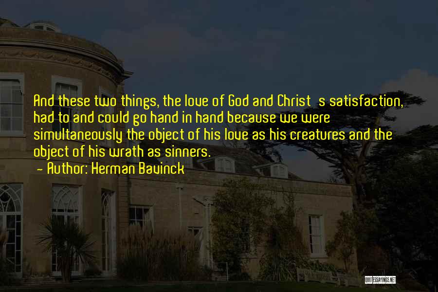 Herman Bavinck Quotes: And These Two Things, The Love Of God And Christ's Satisfaction, Had To And Could Go Hand In Hand Because