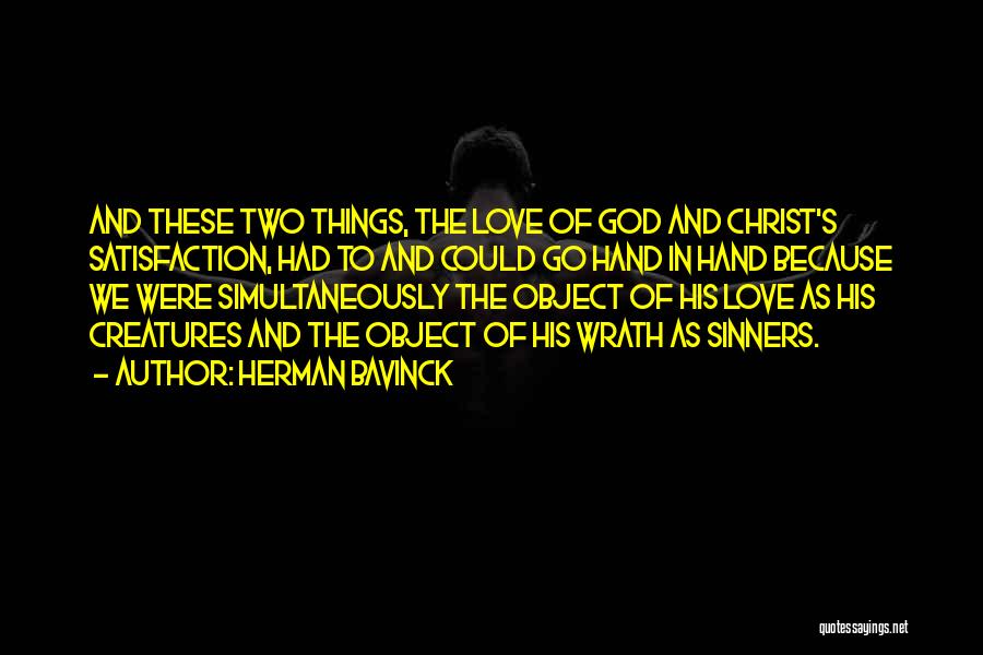 Herman Bavinck Quotes: And These Two Things, The Love Of God And Christ's Satisfaction, Had To And Could Go Hand In Hand Because