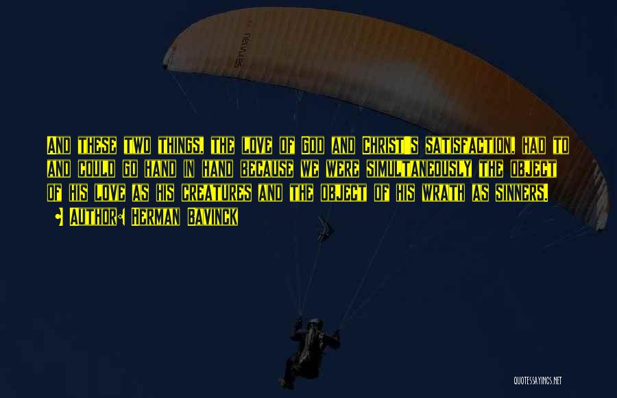 Herman Bavinck Quotes: And These Two Things, The Love Of God And Christ's Satisfaction, Had To And Could Go Hand In Hand Because