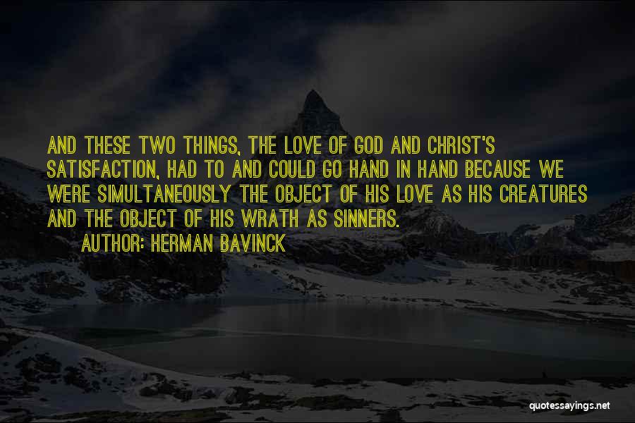 Herman Bavinck Quotes: And These Two Things, The Love Of God And Christ's Satisfaction, Had To And Could Go Hand In Hand Because