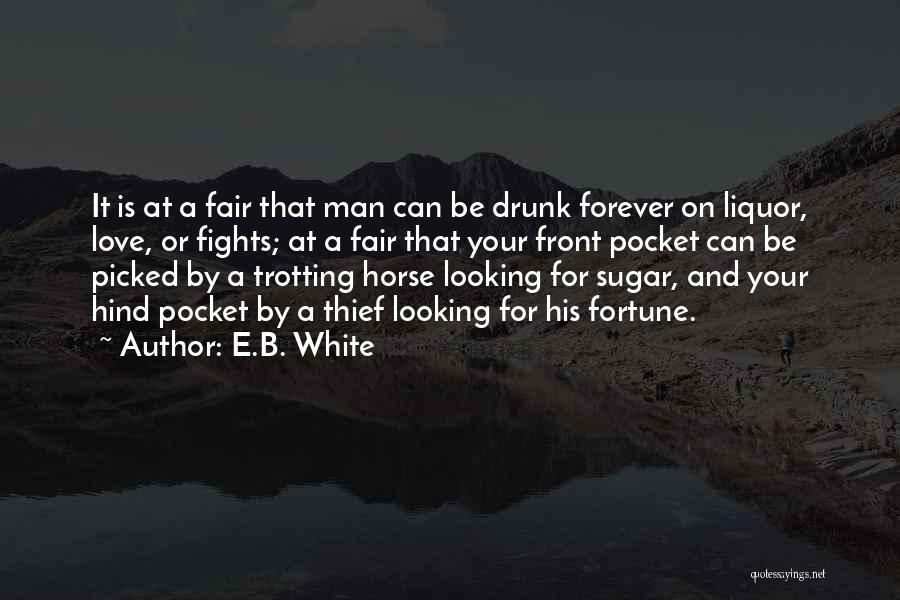 E.B. White Quotes: It Is At A Fair That Man Can Be Drunk Forever On Liquor, Love, Or Fights; At A Fair That
