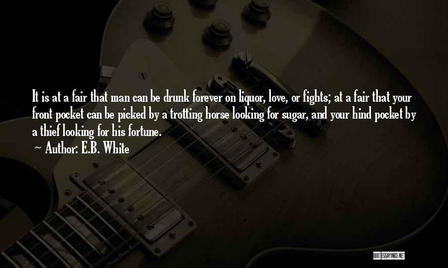 E.B. White Quotes: It Is At A Fair That Man Can Be Drunk Forever On Liquor, Love, Or Fights; At A Fair That