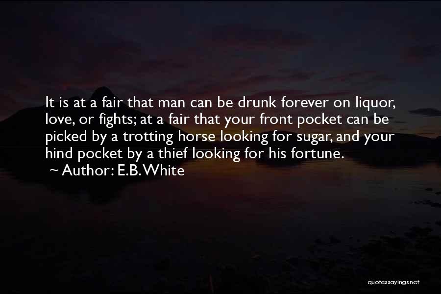 E.B. White Quotes: It Is At A Fair That Man Can Be Drunk Forever On Liquor, Love, Or Fights; At A Fair That