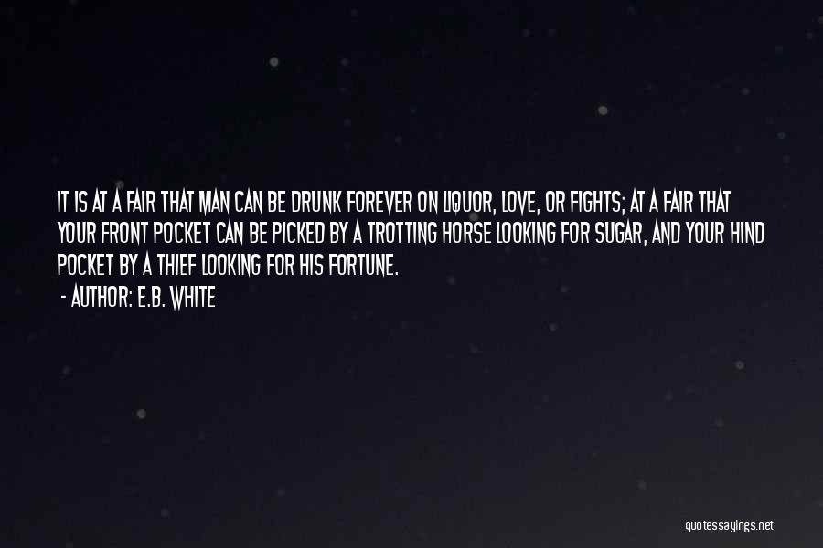 E.B. White Quotes: It Is At A Fair That Man Can Be Drunk Forever On Liquor, Love, Or Fights; At A Fair That