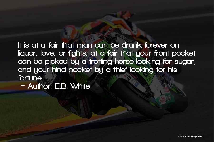 E.B. White Quotes: It Is At A Fair That Man Can Be Drunk Forever On Liquor, Love, Or Fights; At A Fair That