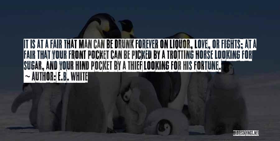 E.B. White Quotes: It Is At A Fair That Man Can Be Drunk Forever On Liquor, Love, Or Fights; At A Fair That