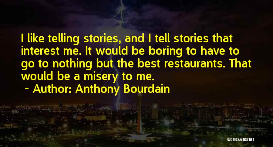 Anthony Bourdain Quotes: I Like Telling Stories, And I Tell Stories That Interest Me. It Would Be Boring To Have To Go To