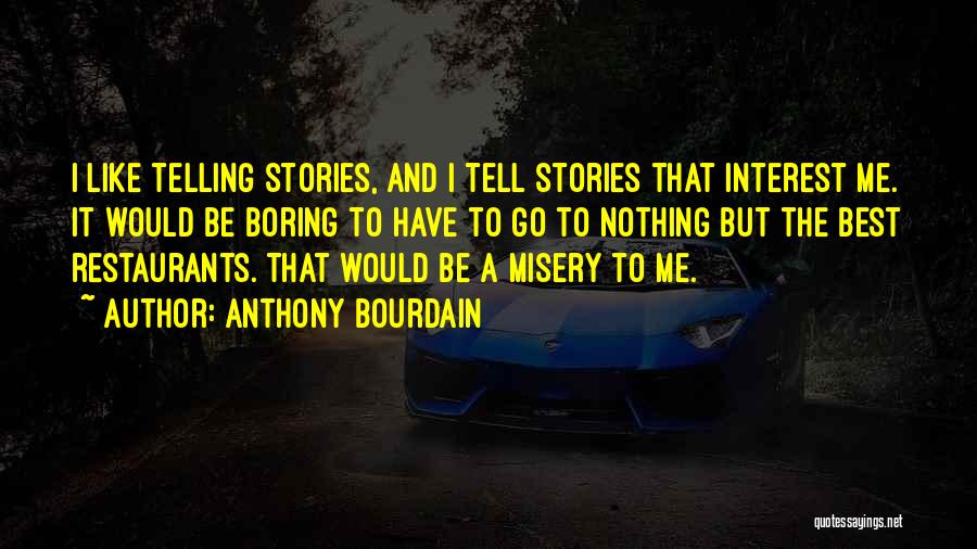 Anthony Bourdain Quotes: I Like Telling Stories, And I Tell Stories That Interest Me. It Would Be Boring To Have To Go To