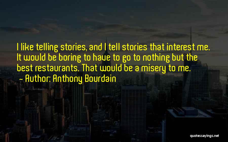 Anthony Bourdain Quotes: I Like Telling Stories, And I Tell Stories That Interest Me. It Would Be Boring To Have To Go To