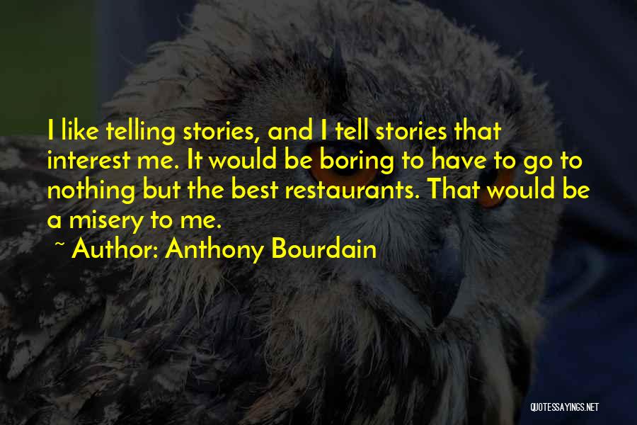 Anthony Bourdain Quotes: I Like Telling Stories, And I Tell Stories That Interest Me. It Would Be Boring To Have To Go To