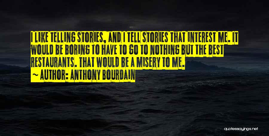 Anthony Bourdain Quotes: I Like Telling Stories, And I Tell Stories That Interest Me. It Would Be Boring To Have To Go To