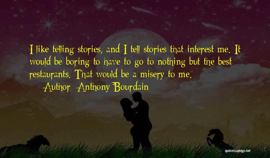 Anthony Bourdain Quotes: I Like Telling Stories, And I Tell Stories That Interest Me. It Would Be Boring To Have To Go To