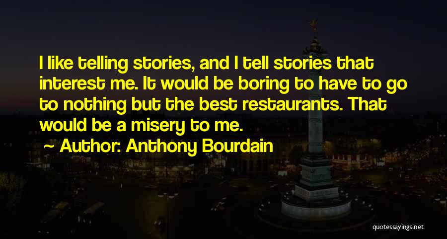 Anthony Bourdain Quotes: I Like Telling Stories, And I Tell Stories That Interest Me. It Would Be Boring To Have To Go To