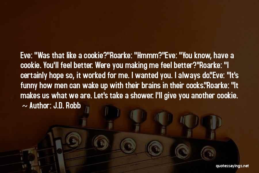 J.D. Robb Quotes: Eve: Was That Like A Cookie?roarke: Hmmm?eve: You Know, Have A Cookie. You'll Feel Better. Were You Making Me Feel