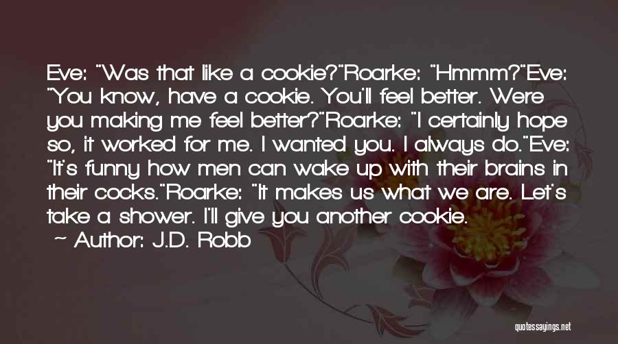 J.D. Robb Quotes: Eve: Was That Like A Cookie?roarke: Hmmm?eve: You Know, Have A Cookie. You'll Feel Better. Were You Making Me Feel
