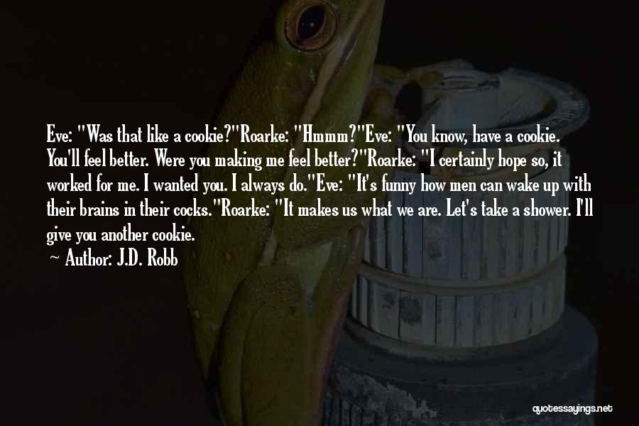 J.D. Robb Quotes: Eve: Was That Like A Cookie?roarke: Hmmm?eve: You Know, Have A Cookie. You'll Feel Better. Were You Making Me Feel