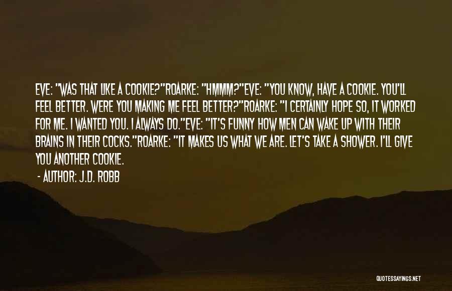 J.D. Robb Quotes: Eve: Was That Like A Cookie?roarke: Hmmm?eve: You Know, Have A Cookie. You'll Feel Better. Were You Making Me Feel