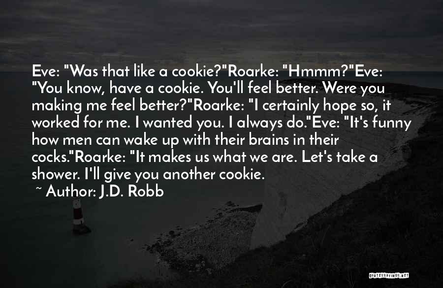 J.D. Robb Quotes: Eve: Was That Like A Cookie?roarke: Hmmm?eve: You Know, Have A Cookie. You'll Feel Better. Were You Making Me Feel