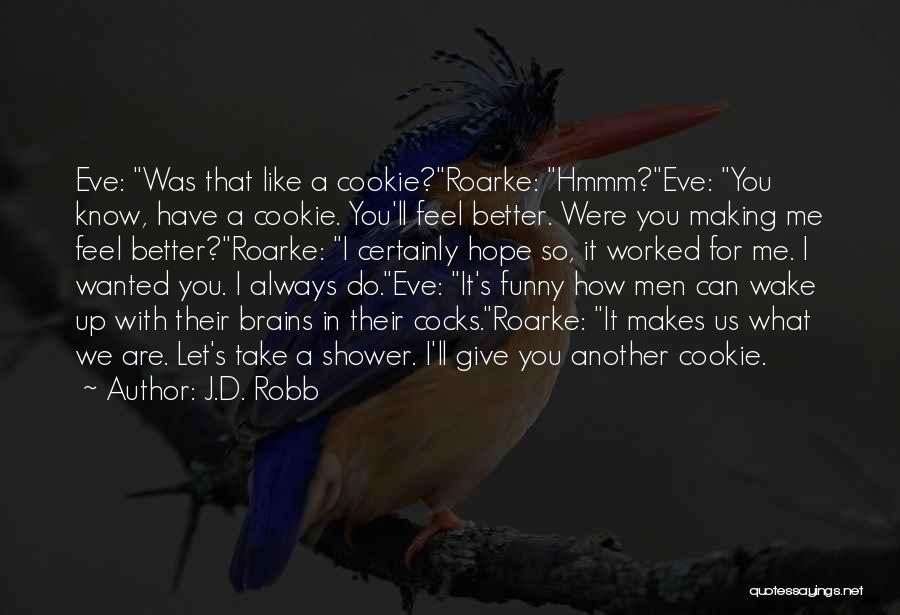 J.D. Robb Quotes: Eve: Was That Like A Cookie?roarke: Hmmm?eve: You Know, Have A Cookie. You'll Feel Better. Were You Making Me Feel