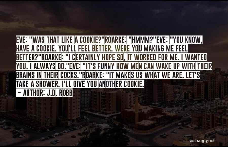 J.D. Robb Quotes: Eve: Was That Like A Cookie?roarke: Hmmm?eve: You Know, Have A Cookie. You'll Feel Better. Were You Making Me Feel