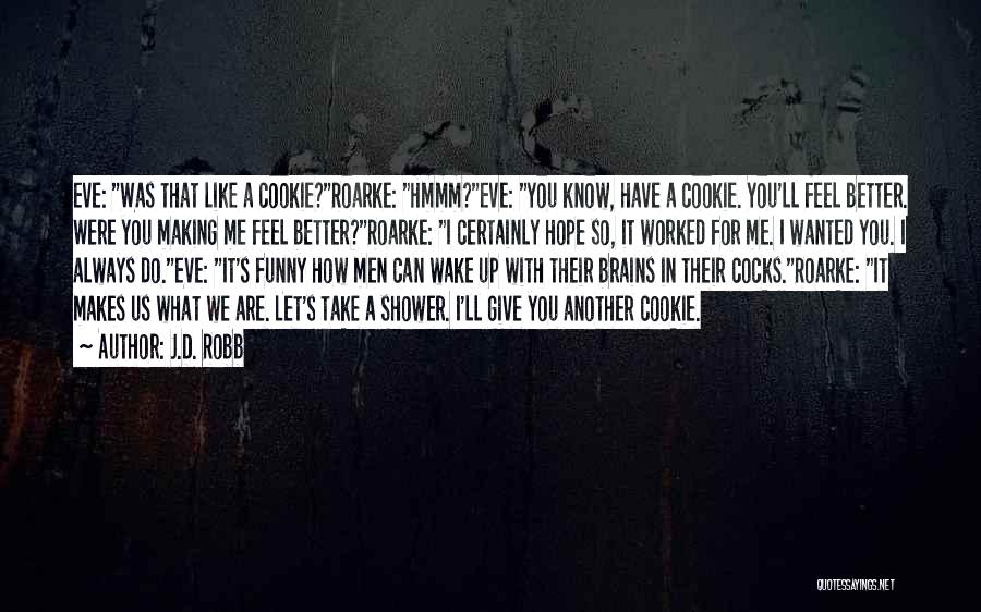 J.D. Robb Quotes: Eve: Was That Like A Cookie?roarke: Hmmm?eve: You Know, Have A Cookie. You'll Feel Better. Were You Making Me Feel