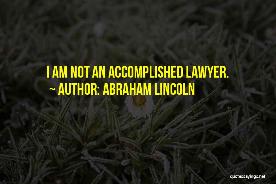 Abraham Lincoln Quotes: I Am Not An Accomplished Lawyer.