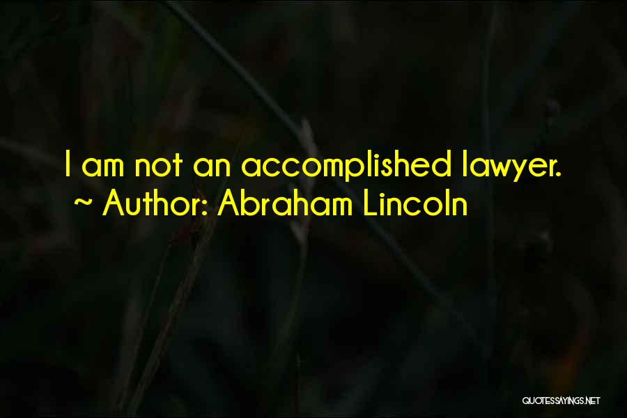 Abraham Lincoln Quotes: I Am Not An Accomplished Lawyer.