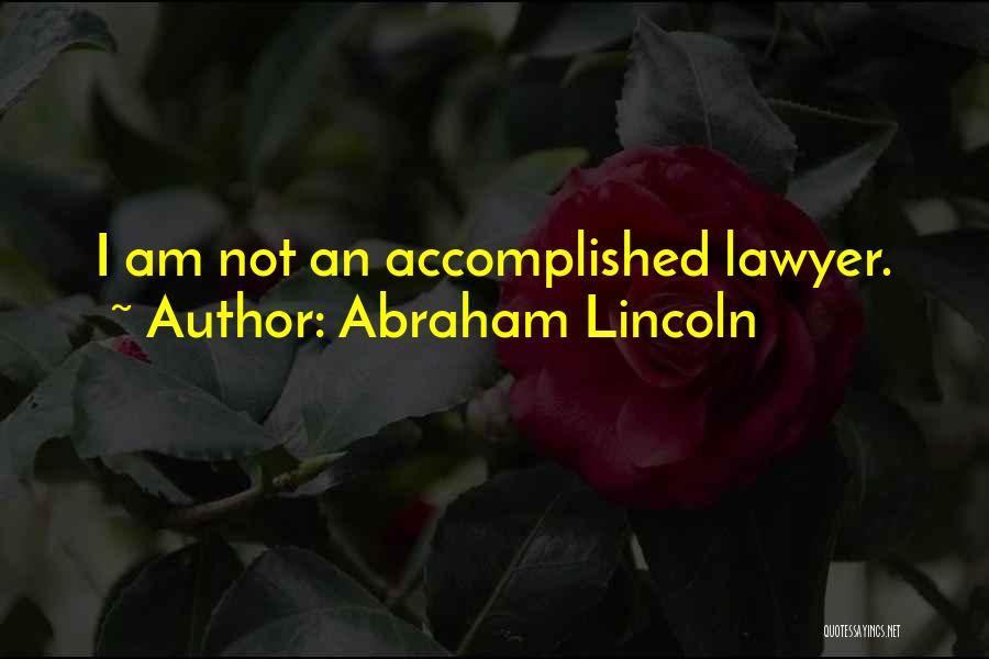 Abraham Lincoln Quotes: I Am Not An Accomplished Lawyer.