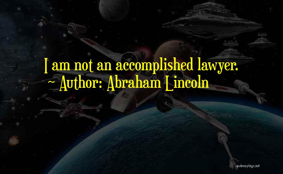 Abraham Lincoln Quotes: I Am Not An Accomplished Lawyer.