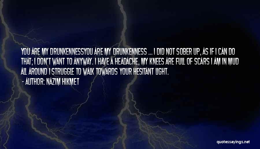 Nazim Hikmet Quotes: You Are My Drunkennessyou Are My Drunkenness ... I Did Not Sober Up, As If I Can Do That; I