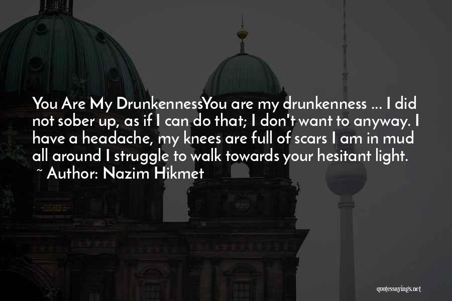 Nazim Hikmet Quotes: You Are My Drunkennessyou Are My Drunkenness ... I Did Not Sober Up, As If I Can Do That; I