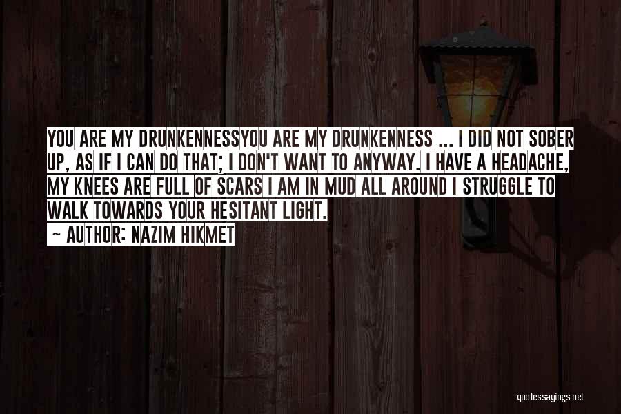 Nazim Hikmet Quotes: You Are My Drunkennessyou Are My Drunkenness ... I Did Not Sober Up, As If I Can Do That; I