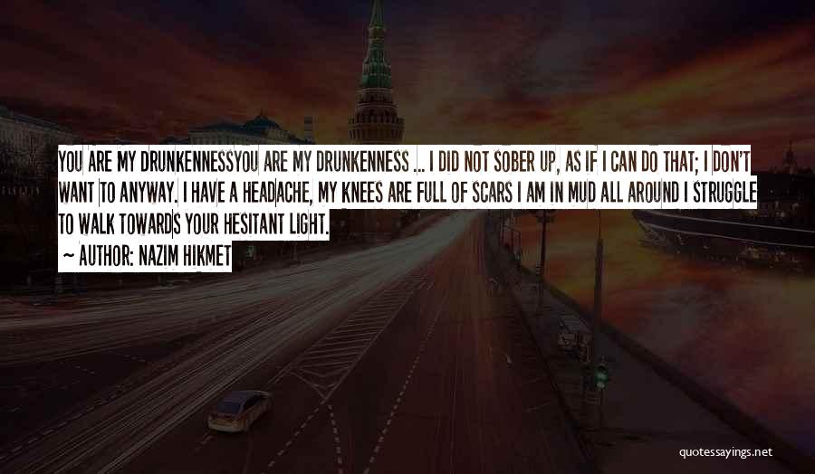 Nazim Hikmet Quotes: You Are My Drunkennessyou Are My Drunkenness ... I Did Not Sober Up, As If I Can Do That; I