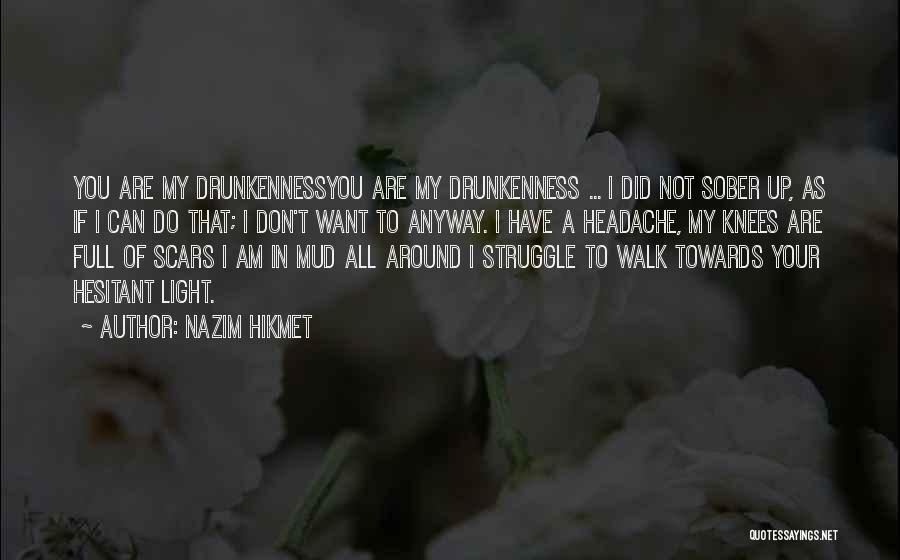 Nazim Hikmet Quotes: You Are My Drunkennessyou Are My Drunkenness ... I Did Not Sober Up, As If I Can Do That; I