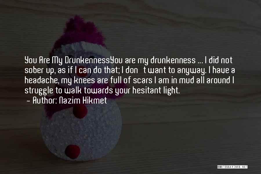 Nazim Hikmet Quotes: You Are My Drunkennessyou Are My Drunkenness ... I Did Not Sober Up, As If I Can Do That; I