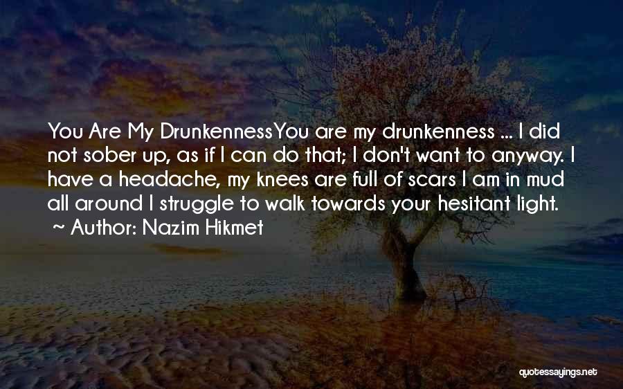 Nazim Hikmet Quotes: You Are My Drunkennessyou Are My Drunkenness ... I Did Not Sober Up, As If I Can Do That; I