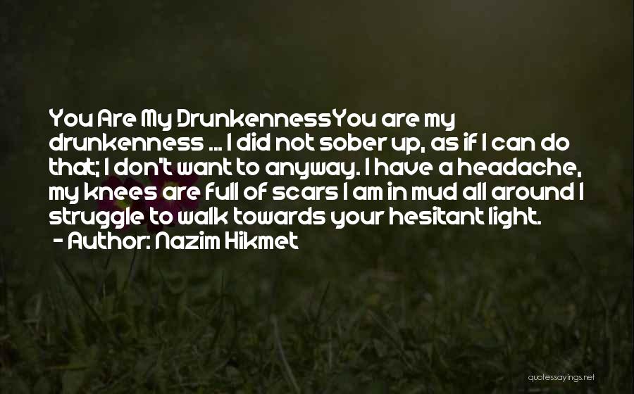 Nazim Hikmet Quotes: You Are My Drunkennessyou Are My Drunkenness ... I Did Not Sober Up, As If I Can Do That; I