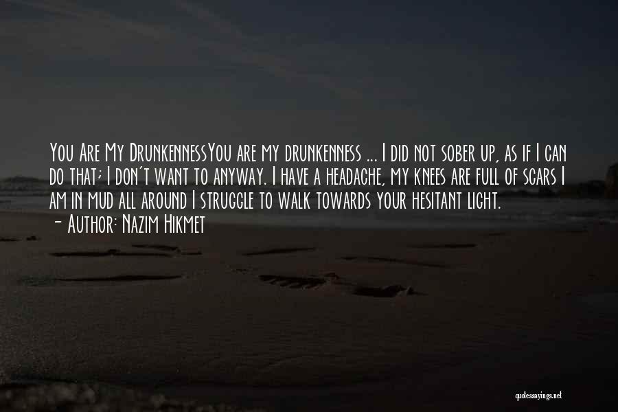 Nazim Hikmet Quotes: You Are My Drunkennessyou Are My Drunkenness ... I Did Not Sober Up, As If I Can Do That; I
