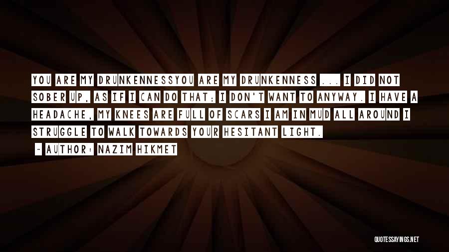 Nazim Hikmet Quotes: You Are My Drunkennessyou Are My Drunkenness ... I Did Not Sober Up, As If I Can Do That; I