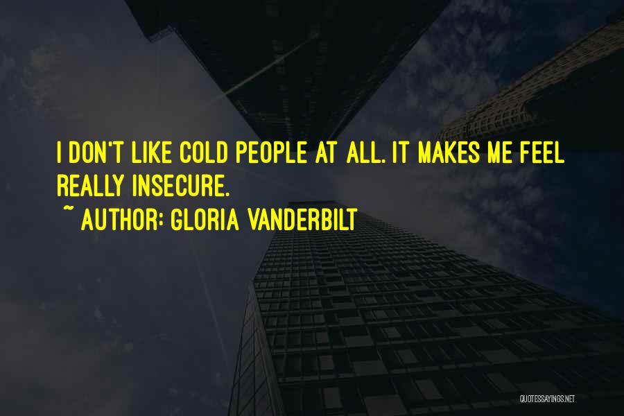 Gloria Vanderbilt Quotes: I Don't Like Cold People At All. It Makes Me Feel Really Insecure.