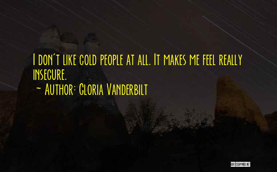 Gloria Vanderbilt Quotes: I Don't Like Cold People At All. It Makes Me Feel Really Insecure.