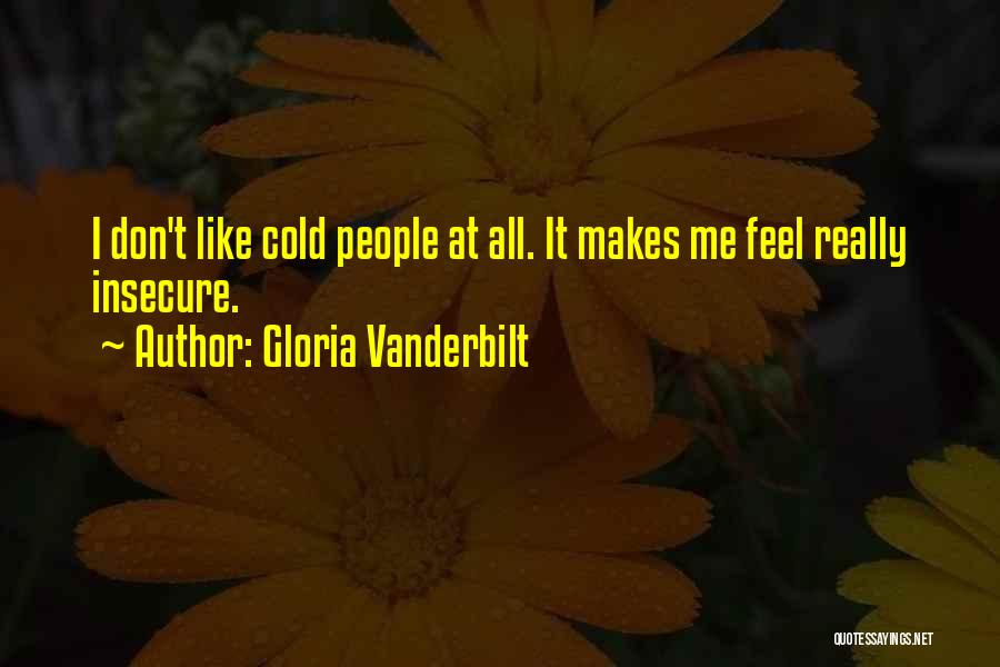 Gloria Vanderbilt Quotes: I Don't Like Cold People At All. It Makes Me Feel Really Insecure.