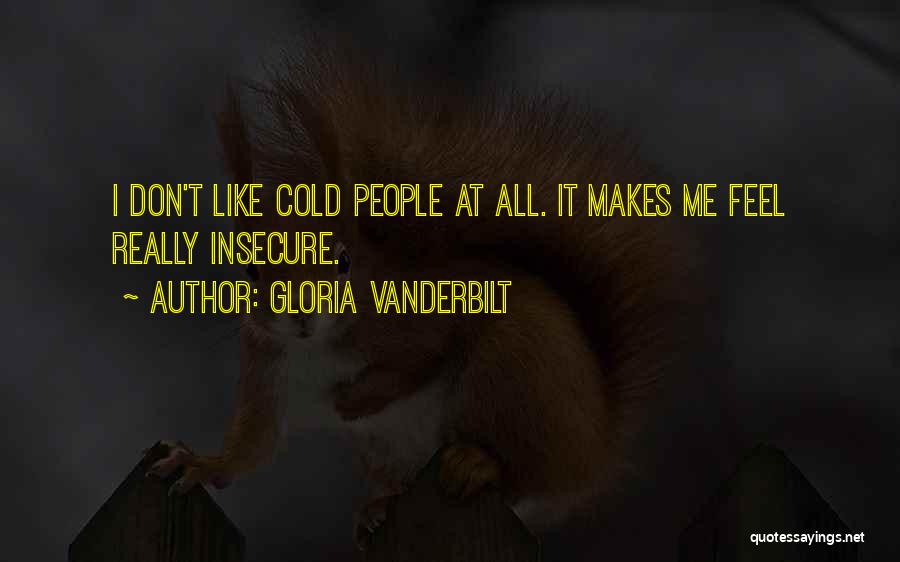 Gloria Vanderbilt Quotes: I Don't Like Cold People At All. It Makes Me Feel Really Insecure.