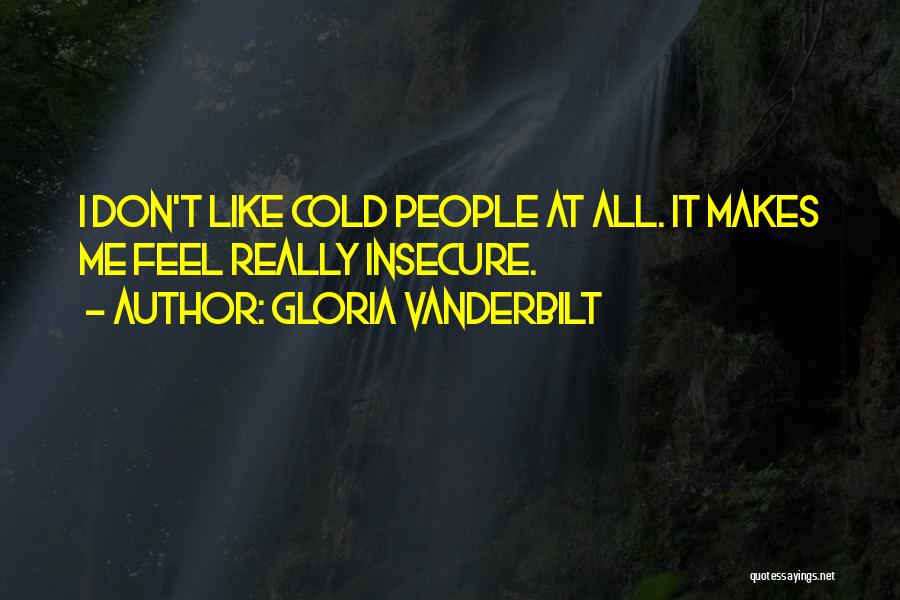 Gloria Vanderbilt Quotes: I Don't Like Cold People At All. It Makes Me Feel Really Insecure.