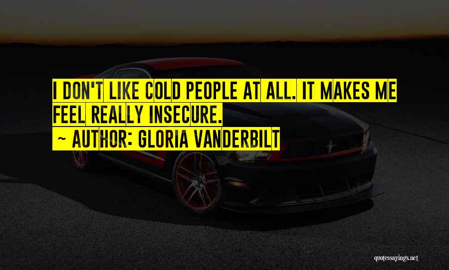 Gloria Vanderbilt Quotes: I Don't Like Cold People At All. It Makes Me Feel Really Insecure.