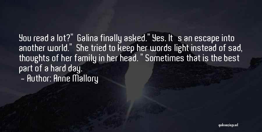 Anne Mallory Quotes: You Read A Lot? Galina Finally Asked.yes. It's An Escape Into Another World. She Tried To Keep Her Words Light