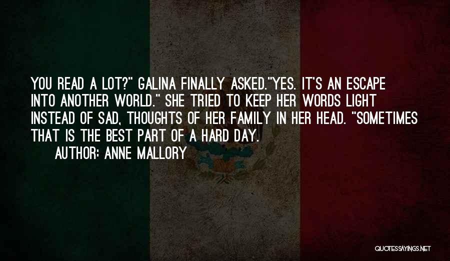 Anne Mallory Quotes: You Read A Lot? Galina Finally Asked.yes. It's An Escape Into Another World. She Tried To Keep Her Words Light