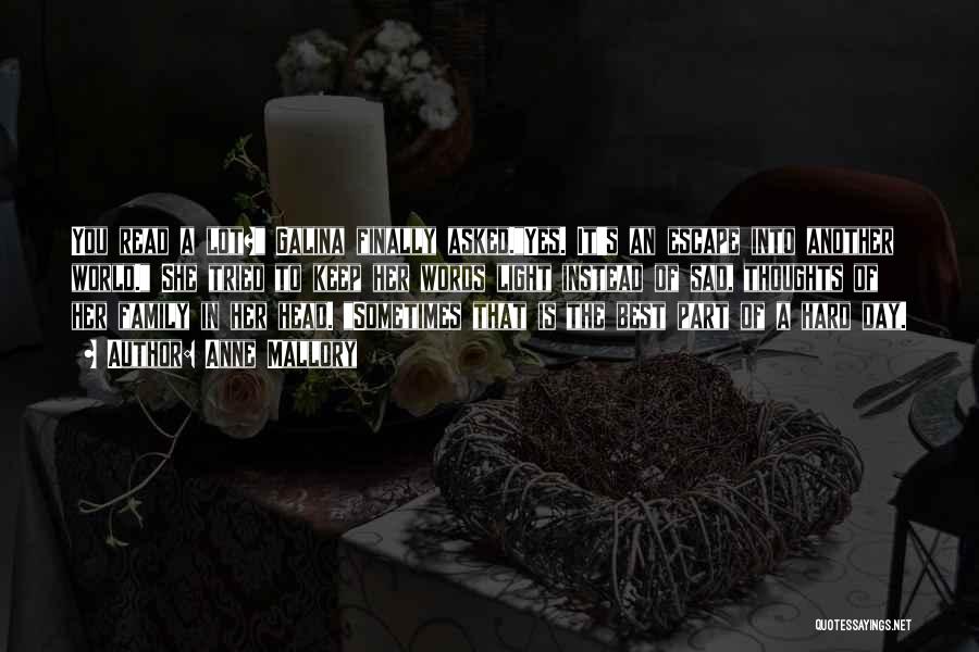 Anne Mallory Quotes: You Read A Lot? Galina Finally Asked.yes. It's An Escape Into Another World. She Tried To Keep Her Words Light