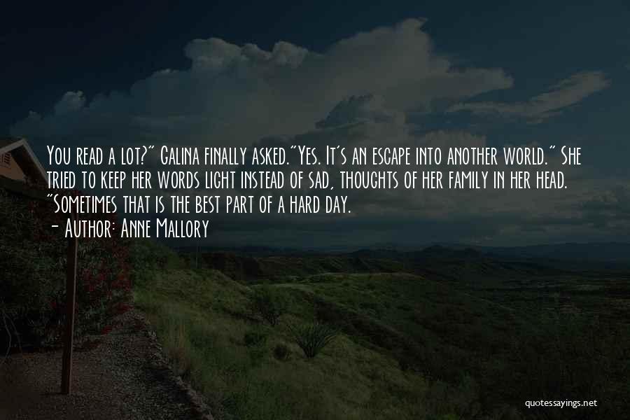Anne Mallory Quotes: You Read A Lot? Galina Finally Asked.yes. It's An Escape Into Another World. She Tried To Keep Her Words Light